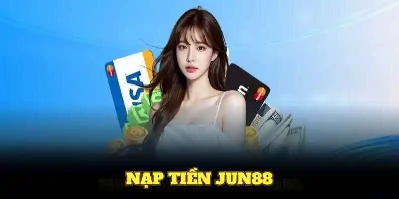 Nạp tiền Jun88 an toàn